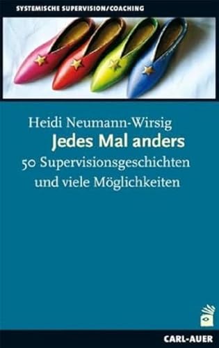 Jedes Mal anders: 50 Supervisionsgeschichten und viele Möglichkeiten: 50 Supervisionsgeschichten und viele Möglichkeiten. Mit einem Vorwort von Gunther Schmidt (Beratung, Coaching, Supervision) von Auer-System-Verlag, Carl