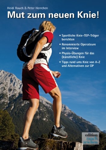 Mut zum neuen Knie!: Ein Knie-OP-Mutmach-Buch mit Erfahrungsberichten von sportlichen "Knie-TEP Trägern" von Rauch & Herrchen GbR