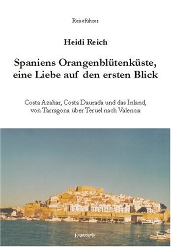 Spaniens Orangenblütenküste - Liebe auf den ersten Blick: Costa Azahar, Costa Daurada und das Inland von Tarragona über Teruel nach Valencia von Engelsdorfer Verlag