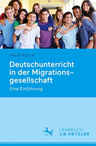 Deutschunterricht in der Migrationsgesellschaft: Eine Einführung von J.B. Metzler