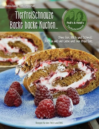 TierfreiSchnauze - Backe backe Kuchen...: Ohne Eier, Milch und Schmalz. Backen mit viel Liebe und 'ner Prise Salz. Rezepte für den TM31 und TM5 von Books on Demand GmbH