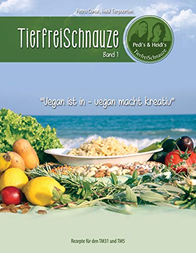 Tierfreischnauze Band 1 (Ringbuch): Vegan ist in - vegan macht kreativ. Rezepte für den TM31 und TM5 von BoD – Books on Demand