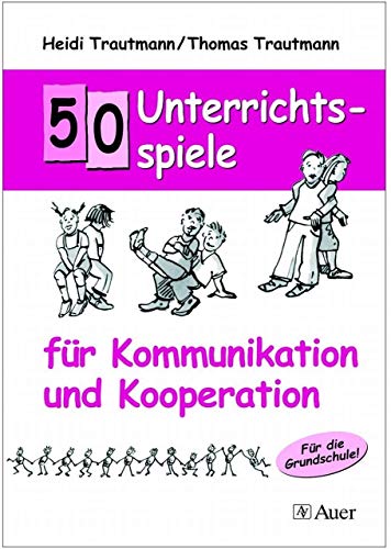 50 Unterrichtsspiele für Kommunikation und Kooperation: Für die Grundschule! (1. bis 4. Klasse)