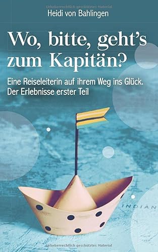 Wo, bitte, geht’s zum Kapitän?: Eine Reiseleiterin auf ihrem Weg ins Glück. Der Erlebnisse erster Teil von 1