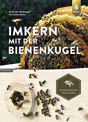 Imkern mit der Bienenkugel: Rund statt eckig - Lernen von der Natur. Bienen besser verstehen Imkern mit der Bienenkugel: Rund statt eckig - Lernen von der Natur. Bienen besser verstehen