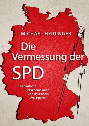 Die Vermessung der SPD: Die deutsche Sozialdemokratie und das Prinzip "Volkspartei" von Book on Demand
