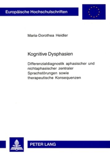 Kognitive Dysphasien: Differenzialdiagnostik aphasischer und nichtaphasischer zentraler Sprachstörungen sowie therapeutische Konsequenzen (Europäische ... Universitaires Européennes, Band 743)