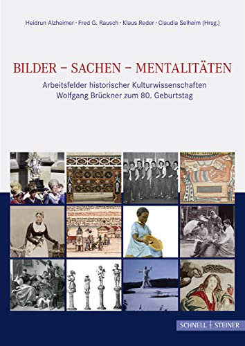 Bilder - Sachen - Mentalitäten: Arbeitsfelder historischer Kulturwissenschaften. Wolfgang Brückner zum 80. Geburtstag von Schnell & Steiner