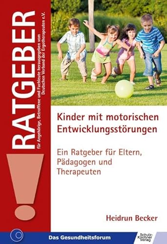 Kinder mit motorischen Entwicklungsstörungen: Ein Ratgeber für Eltern, Pädagogen und Therapeuten (Ratgeber für Angehörige, Betroffene und Fachleute)