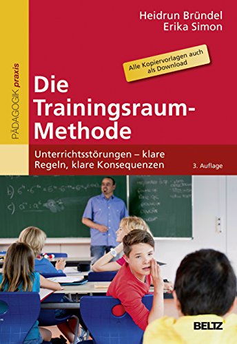 Die Trainingsraum-Methode: Unterrichtsstörungen – klare Regeln, klare Konsequenzen. Mit Online-Materialien (Beltz Praxis)