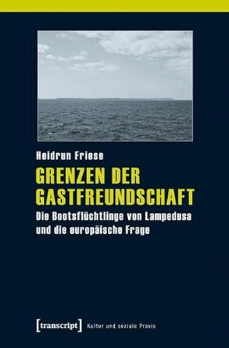 Grenzen der Gastfreundschaft: Die Bootsflüchtlinge von Lampedusa und die europäische Frage (Kultur und soziale Praxis) von Transcript Verlag
