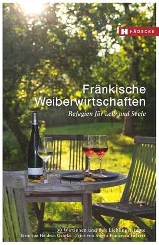 Fränkische Weiberwirtschaften: Refugien für Leib und Seele – 30 Wirtinnen und ihre Lieblingsrezepte (Weiberwirtschaften / Refugien für Leib und Seele – Wirtinnen und ihre Lieblingsrezepte)