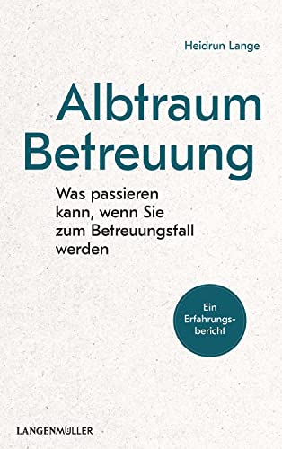 Albtraum Betreuung: Was passieren kann, wenn Sie zum Betreuungsfall werden. von Langen - Mueller Verlag