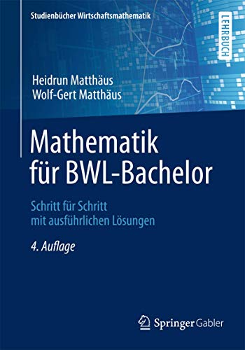 Mathematik für BWL-Bachelor: Schritt für Schritt mit ausführlichen Lösungen (Studienbücher Wirtschaftsmathematik)