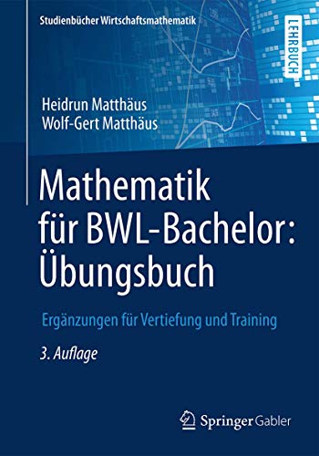 Mathematik für BWL-Bachelor: Übungsbuch: Ergänzungen für Vertiefung und Training (Studienbücher Wirtschaftsmathematik) von Springer