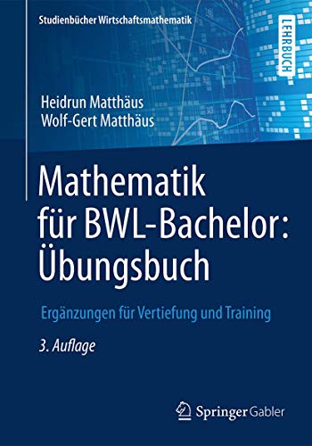 Mathematik für BWL-Bachelor: Übungsbuch: Ergänzungen für Vertiefung und Training (Studienbücher Wirtschaftsmathematik) von Springer