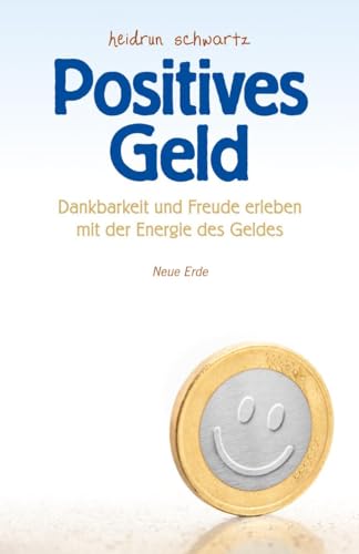 Positives Geld: Dankbarkeit und Freude erleben mit der Energie des Geldes: Dankbarkeit und Freud erleben mit der Energie des Geldes von Neue Erde GmbH