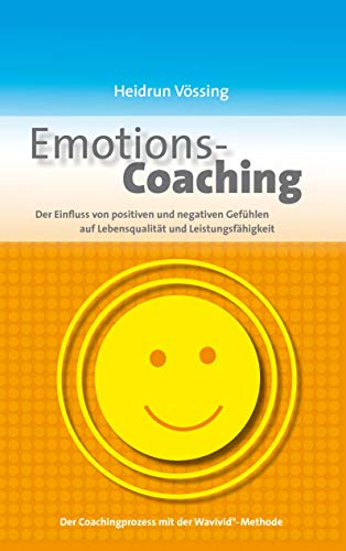 Emotions-Coaching: Der Einfluss von positiven und negativen Gefühlen auf Lebensqualität und Leistungsfähigkeit von Books on Demand GmbH