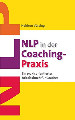 NLP in der Coaching-Praxis: Ein praxisorientiertes Arbeitsbuch für Coaches von Books on Demand