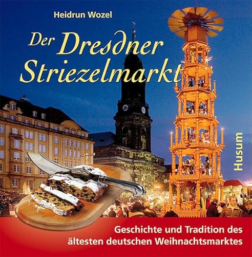 Der Dresdner Striezelmarkt: Geschichte und Tradition des ältesten deutschen Weihnachtsmarktes: Geschichte und Tradition des ältesten deutschen Weihnachtmarktes von Husum Druck