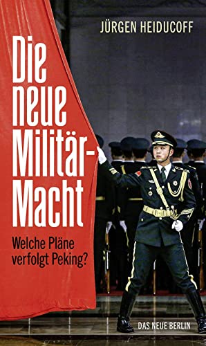 Die neue Militärmacht: Welche Pläne verfolgt Peking? von Das Neue Berlin