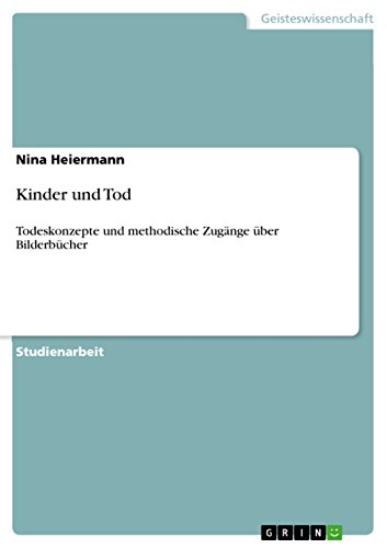 Kinder und Tod: Todeskonzepte und methodische Zugänge über Bilderbücher Kinder und Tod: Todeskonzepte und methodische Zugänge über Bilderbücher von GRIN Verlag