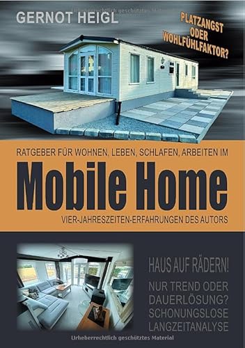 Mobile Home: RATGEBER FÜR WOHNEN, LEBEN, SCHLAFEN, ARBEITEN IM MOBILE HOME . VIER-JAHRESZEITEN-ERFAHRUNGEN DES AUTORS von epubli