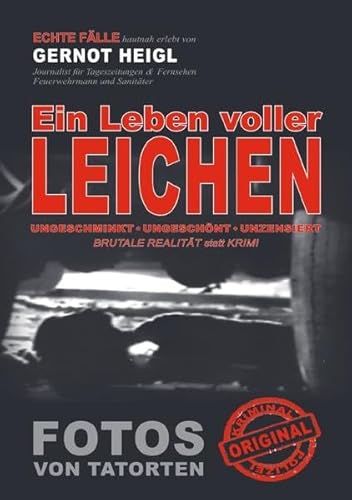 TRUE CRIME und TRUE LIFE / Ein Leben voller Leichen: ECHTE Fälle - Fotos von Tatorten - Brutale Realität - Als Polizei-Reporter für Tageszeitungen und Fernsehen hautnah erlebt