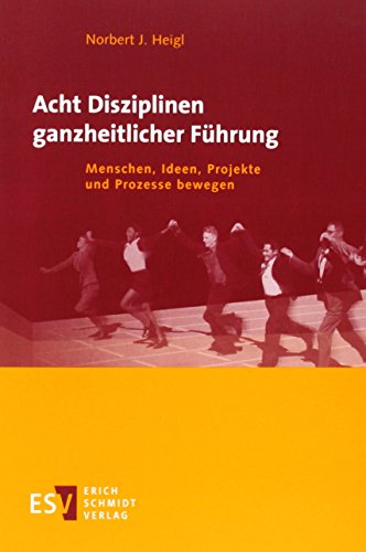 Acht Disziplinen ganzheitlicher Führung: Menschen, Ideen, Projekte und Prozesse bewegen