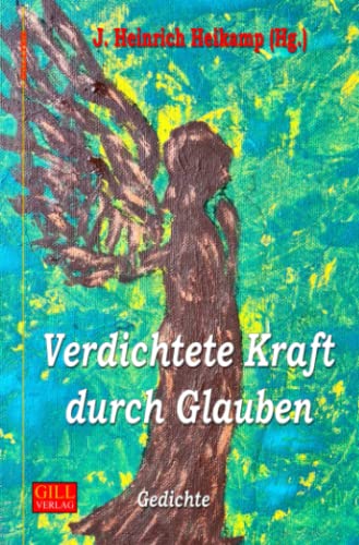 Verdichtete Kraft durch Glauben: Christliche Gedichte (Gill-Lyrik)