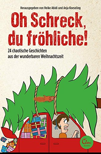 Oh Schreck, du fröhliche!: 24 chaotische Geschichten aus der wunderbaren Weihnachtszeit von Eden Books - Ein Verlag der Edel Germany GmbH
