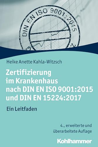 Zertifizierung im Krankenhaus nach DIN EN ISO 9001:2015 und DIN EN 15224:2017: Ein Leitfaden von Kohlhammer