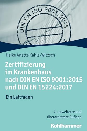 Zertifizierung im Krankenhaus nach DIN EN ISO 9001:2015 und DIN EN 15224:2017: Ein Leitfaden von Kohlhammer W.