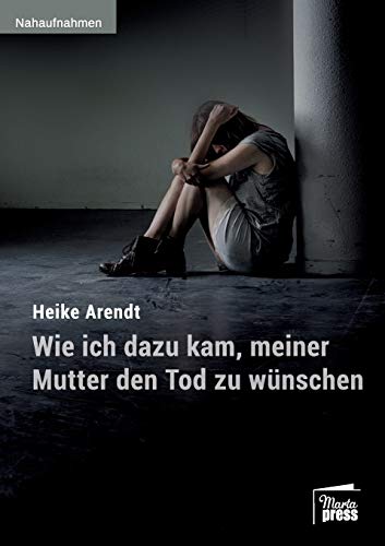 Wie ich dazu kam, meiner Mutter den Tod zu wünschen (Nahaufnahmen: Biografische Reihe)