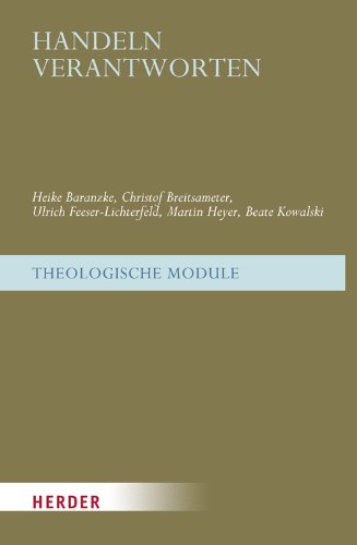 Handeln verantworten: Grundlagen - Kriterien - Kompetenzen (Theologische Module)