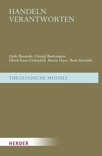 Handeln verantworten: Grundlagen - Kriterien - Kompetenzen (Theologische Module)