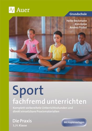 Sport fachfremd unterrichten - Die Praxis 3/4: Komplett vorbereitete Unterrichtsstunden und direkt einsetzbare Praxismaterialien (3. und 4. Klasse) (Fachfremd unterrichten Grundschule) von Auer Verlag i.d.AAP LW