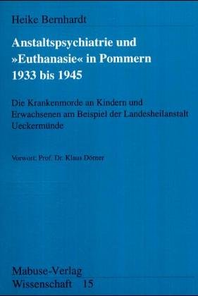 Anstaltspsychiatrie und »Euthanasie« in Pommern 1939 bis 1945. Die Krankenmorde an Kindern und Erwachsenen am Beispiel der Landesheilanstalt ... der Landesheilanstalt Ueckermünde. Diss. von Mabuse-Verlag