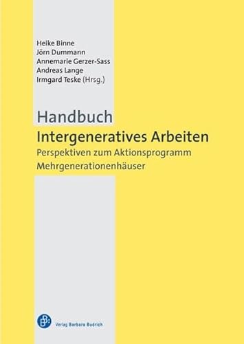 Handbuch Intergeneratives Arbeiten: Perspektiven zum Aktionsprogramm Mehrgenerationenhäuser von BUDRICH