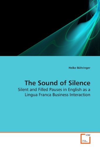 The Sound of Silence: Silent and Filled Pauses in English as a Lingua Franca Business Interaction von VDM Verlag