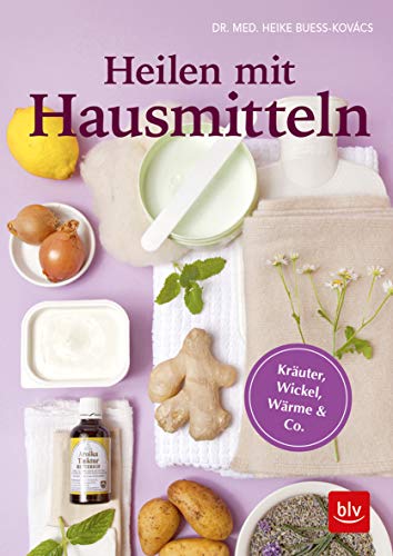 Heilen mit Hausmitteln: Kräuter, Wickel, Wärme & Co. (BLV Alternativ- & Naturheilkunde)