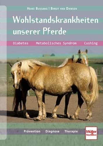 Wohlstandskrankheiten unserer Pferde: Diabetes, Metabolisches Syndrom, Cushing, Prävention, Diagnose, Therapie Wohlstandskrankheiten unserer Pferde: Diabetes, Metabolisches Syndrom, Cushing, Prävention, Diagnose, Therapie