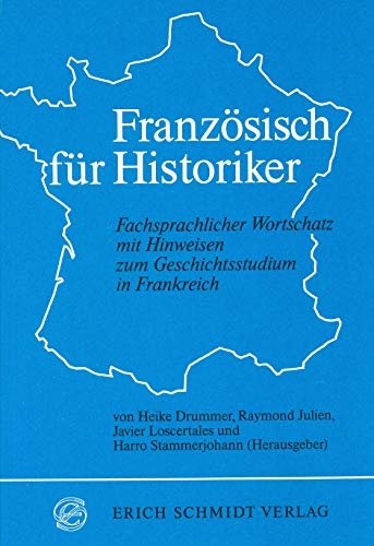 Französisch für Historiker: Fachsprachlicher Wortschatz mit Hinweisen zum Geschichtsstudium in Frankreich Französisch für Historiker: Fachsprachlicher Wortschatz mit Hinweisen zum Geschichtsstudium in Frankreich