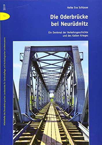 Die Oderbrücke bei Neurüdnitz. Ein Denkmal der Verkehrsgeschichte und des Kalten Krieges (Arbeitshefte des Brandenburgischen Landesamtes für Denkmalpflege und Archäologischen Landesmuseums)