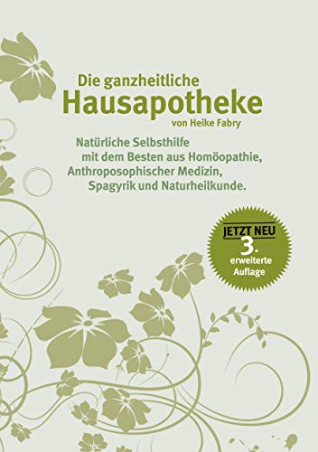 Die ganzheitliche Hausapotheke: Natürliche Selbsthilfe mit dem Besten aus Homöopathie, anthroposophischer Medizin, Spagyrik und Naturheilkunde Die ganzheitliche Hausapotheke: Natürliche Selbsthilfe mit dem Besten aus Homöopathie, anthroposophischer Medizin, Spagyrik und Naturheilkunde von Books on Demand