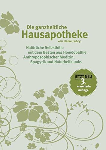 Die ganzheitliche Hausapotheke: Natürliche Selbsthilfe mit dem Besten aus Homöopathie, anthroposophischer Medizin, Spagyrik und Naturheilkunde Die ganzheitliche Hausapotheke: Natürliche Selbsthilfe mit dem Besten aus Homöopathie, anthroposophischer Medizin, Spagyrik und Naturheilkunde