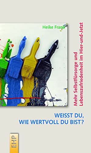 Weißt du, wie wertvoll du bist?: Mehr Selbstfürsorge und Lebenszufriedenheit im Hier-und-Jetzt (EHP-Kompakt)