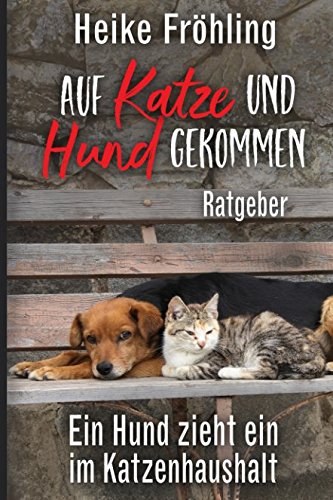 Auf Katze und Hund gekommen: Ein Hund zieht ein im Katzenhaushalt – Ratgeber von Independently published