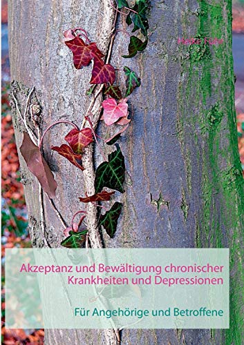 Akzeptanz und Bewältigung chronischer Krankheiten und Depressionen: Für Angehörige und Betroffene von Books on Demand