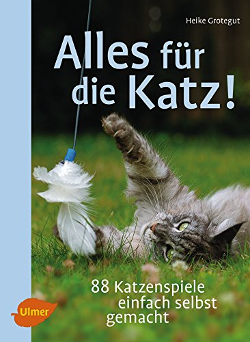 Alles für die Katz!: 88 Katzenspiele einfach selbst gemacht von Ulmer Eugen Verlag